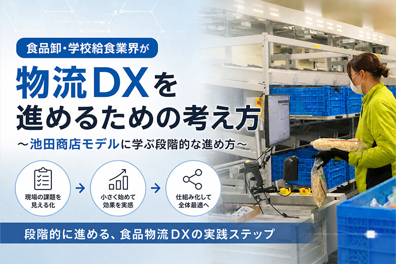 食品卸・学校給食業界が物流DXを進めるための考え方 ～池田商店モデルに学ぶ段階的な進め方～