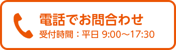 電話でお問合わせ 受付時間：平日9：00～17：30